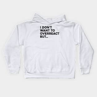 I Don't Want To Overreact But Kids Hoodie